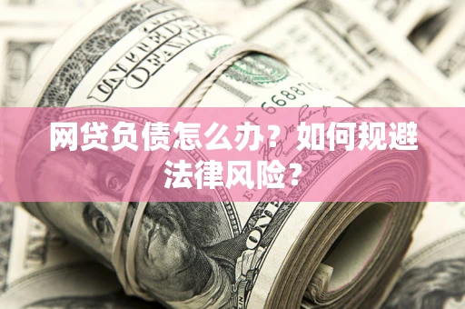 济南网贷负债怎么办？如何规避法律风险？