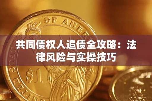 济南共同债权人追债全攻略：法律风险与实操技巧