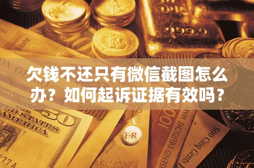 济南欠钱不还只有微信截图怎么办？如何起诉证据有效吗？