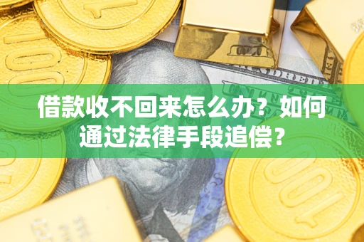 济南借款收不回来怎么办？如何通过法律手段追偿？