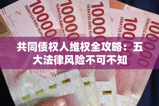 济南共同债权人维权全攻略：五大法律风险不可不知
