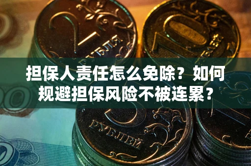 济南担保人责任怎么免除？如何规避担保风险不被连累？