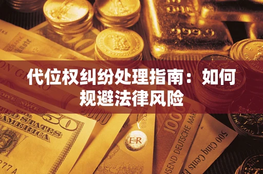 济南代位权纠纷处理指南:如何规避法律风险 济南代位权纠纷处理指南:如何规避法律风险