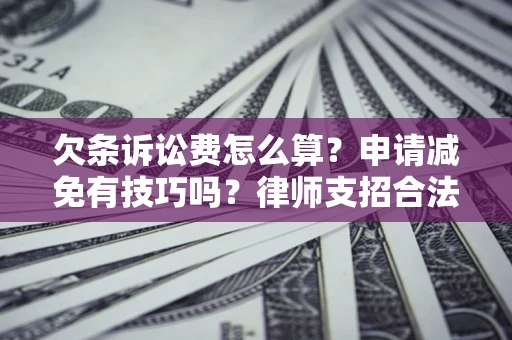 济南欠条诉讼费怎么算？申请减免有技巧吗？律师支招合法省钱