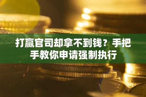 济南打赢官司却拿不到钱？手把手教你申请强制执行