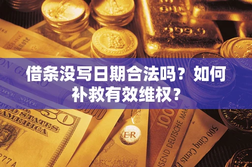 济南借条没写日期合法吗？如何补救有效维权？