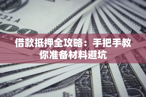 济南借款抵押全攻略：手把手教你准备材料避坑