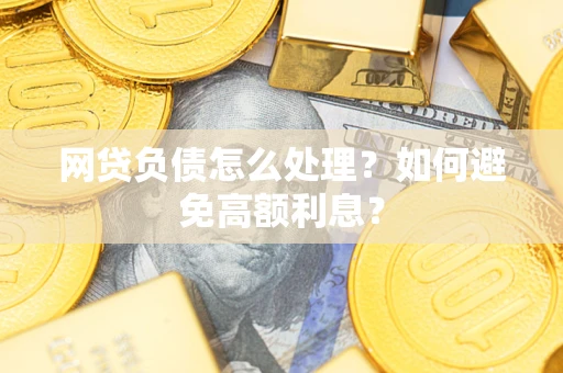 济南网贷负债怎么处理？如何避免高额利息？