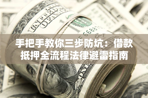 济南手把手教你三步防坑：借款抵押全流程法律避雷指南