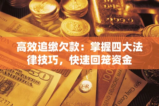 济南高效追缴欠款：掌握四大法律技巧，快速回笼资金