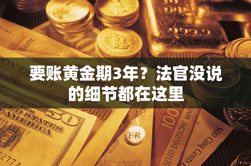 济南要账黄金期3年？法官没说的细节都在这里