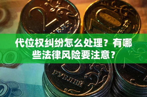 济南代位权纠纷怎么处理？有哪些法律风险要注意？