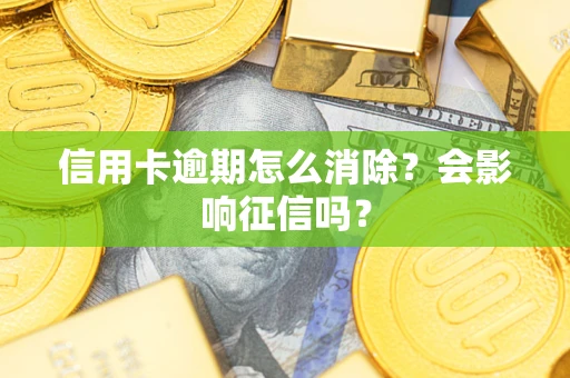 济南信用卡逾期怎么消除？会影响征信吗？