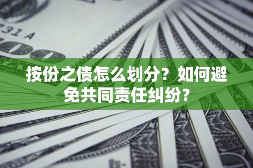 济南按份之债怎么划分？如何避免共同责任纠纷？
