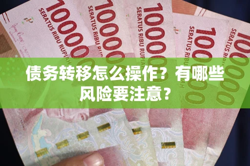 济南债务转移怎么操作？有哪些风险要注意？