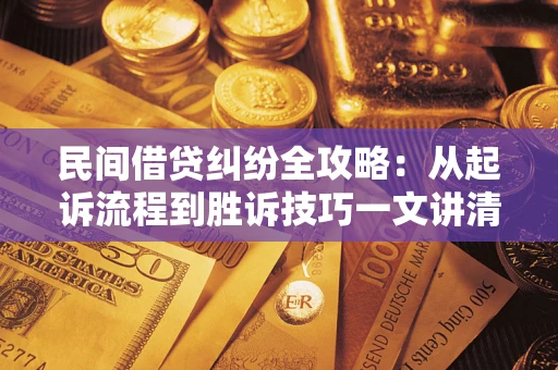 济南民间借贷纠纷全攻略：从起诉流程到胜诉技巧一文讲清