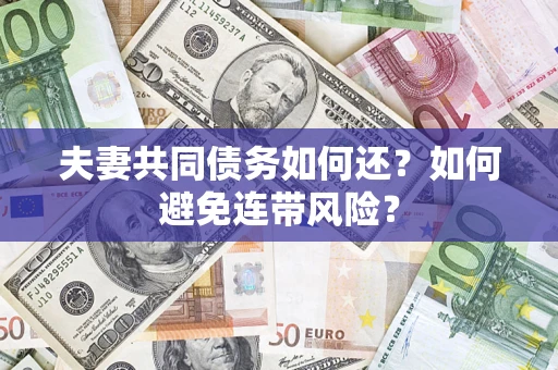济南夫妻共同债务如何还？如何避免连带风险？