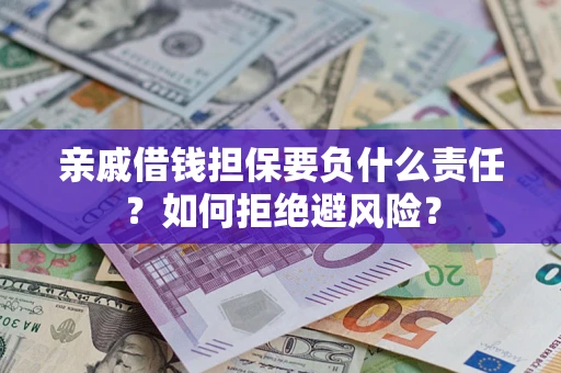 济南亲戚借钱担保要负什么责任？如何拒绝避风险？