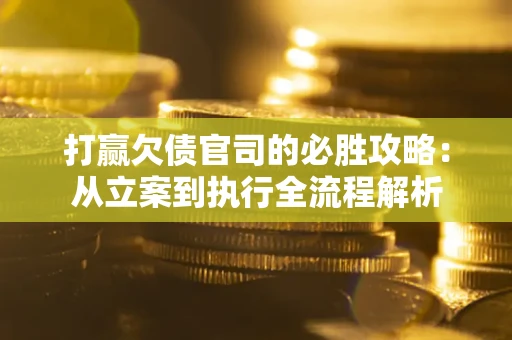 济南打赢欠债官司的必胜攻略：从立案到执行全流程解析