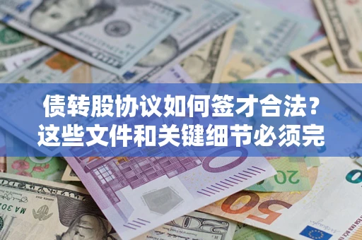 济南债转股协议如何签才合法？这些文件和关键细节必须完整