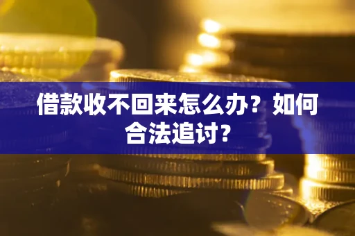 济南借款收不回来怎么办？如何合法追讨？