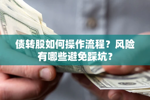 济南债转股如何操作流程?风险有哪些避免踩坑? 济南债转股如何操作流程?风险有哪些避免踩坑?