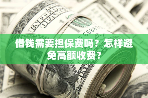 济南借钱需要担保费吗？怎样避免高额收费？