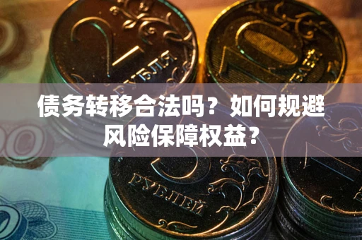 济南债务转移合法吗？如何规避风险保障权益？
