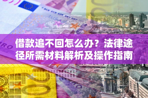 济南借款追不回怎么办？法律途径所需材料解析及操作指南