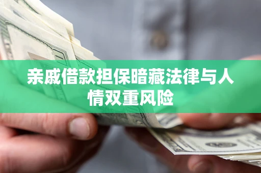 济南亲戚借款担保暗藏法律与人情双重风险