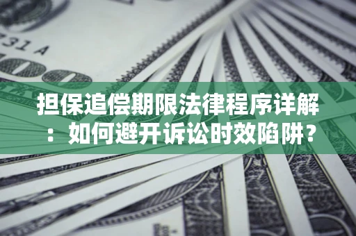 济南担保追偿期限法律程序详解：如何避开诉讼时效陷阱？