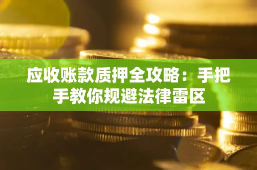 济南应收账款质押全攻略：手把手教你规避法律雷区