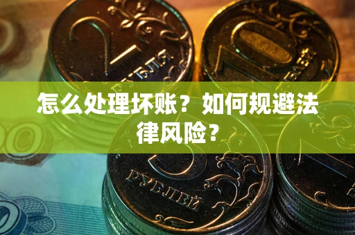 济南怎么处理坏账？如何规避法律风险？