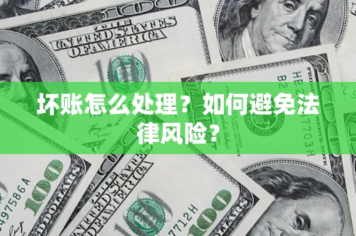 济南坏账怎么处理？如何避免法律风险？