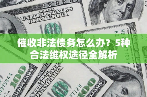 济南催收非法债务怎么办？5种合法维权途径全解析