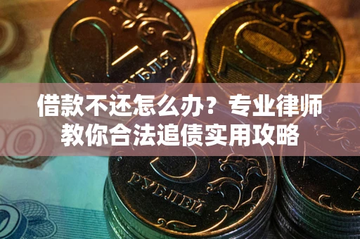 济南借款不还怎么办？专业律师教你合法追债实用攻略