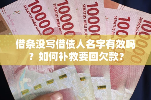 济南借条没写借债人名字有效吗？如何补救要回欠款？