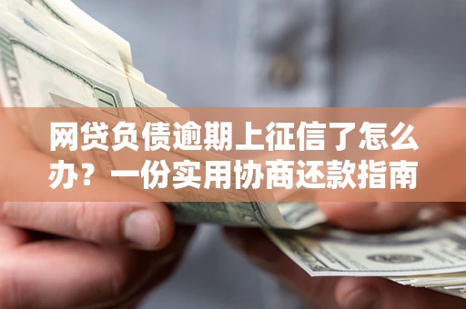 济南网贷负债逾期上征信了怎么办？一份实用协商还款指南请收好