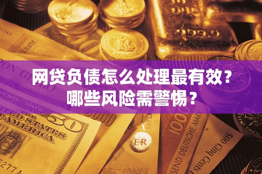 济南网贷负债怎么处理最有效？哪些风险需警惕？