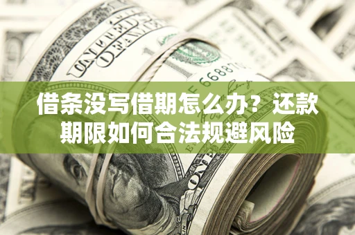 济南借条没写借期怎么办？还款期限如何合法规避风险