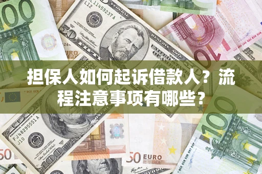 济南担保人如何起诉借款人？流程注意事项有哪些？
