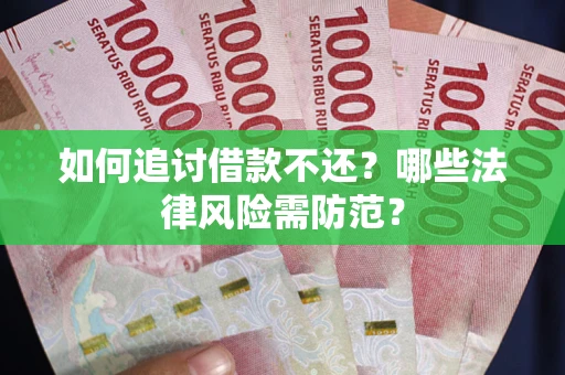 济南如何追讨借款不还？哪些法律风险需防范？