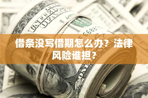 济南借条没写借期怎么办？法律风险谁担？
